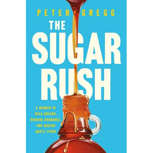 The Sugar Rush: A Memoir of Wild Dreams, Budding Bromance, and Making Maple Syrup
