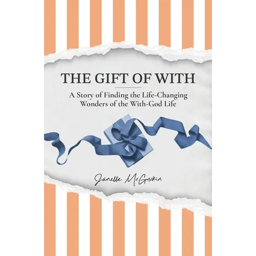 The Gift of With: A Story of Finding the Life-Changing Wonders of the With-God Life
