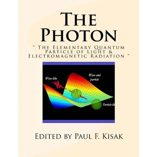 The Photon: " The Elementary Quantum Particle of Light & Electromagnetic Radiation "