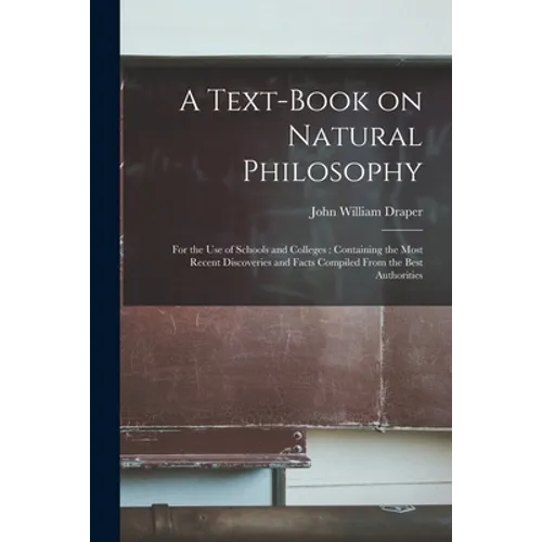 A Text-book on Natural Philosophy: for the Use of Schools and Colleges: Containing the Most Recent Discoveries and Facts Compiled From the Best Author