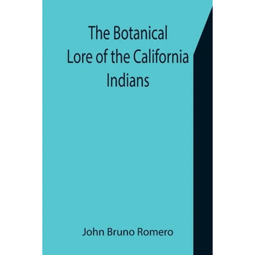 The Botanical Lore of the California Indians with Side Lights on Historical Incidents in California
