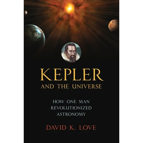 Kepler and the Universe: How One Man Revolutionized Astronomy