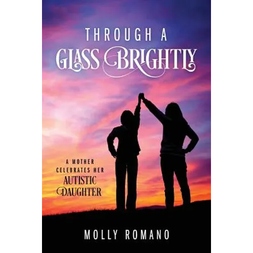 Through A Glass Brightly: A Mother Celebrates Her Autistic Daughter