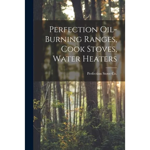 Perfection Oil-burning Ranges, Cook Stoves, Water Heaters
