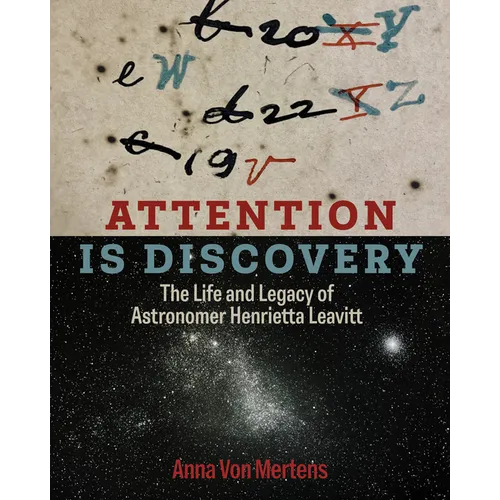 Attention Is Discovery: The Life and Legacy of Astronomer Henrietta Leavitt