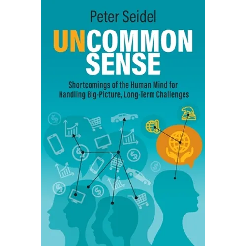 Uncommon Sense: Shortcomings of the Human Mind for Handling Big-Picture, Long-Term Challenges
