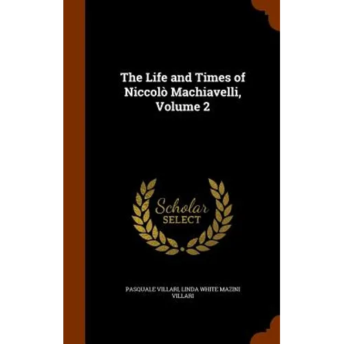 The Life and Times of Niccolò Machiavelli, Volume 2