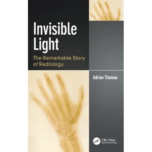 Invisible Light: The Remarkable Story of Radiology