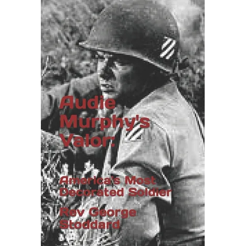 Audie Murphy's Valor: : America's Most Decorated Soldier