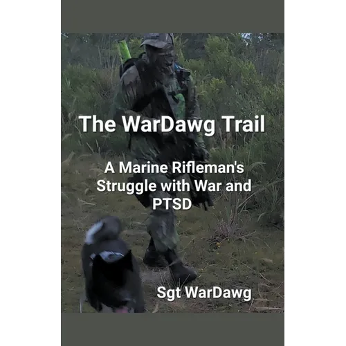 The WarDawg Trail: A Marine Rifleman's Struggle with War and PTSD