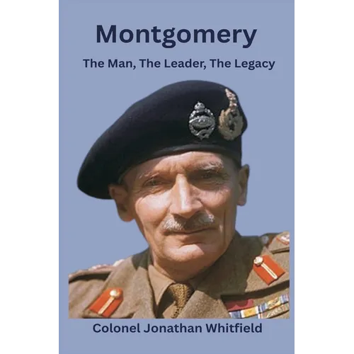 Montgomery: The Man, The Leader, The Legacy