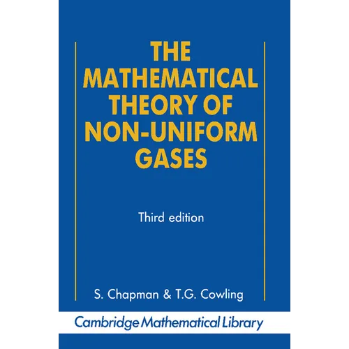 The Mathematical Theory of Non-Uniform Gases: An Account of the Kinetic Theory of Viscosity, Thermal Conduction and Diffusion in Gases
