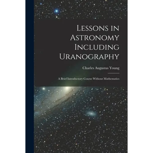 Lessons in Astronomy Including Uranography: A Brief Introductory Course Without Mathematics
