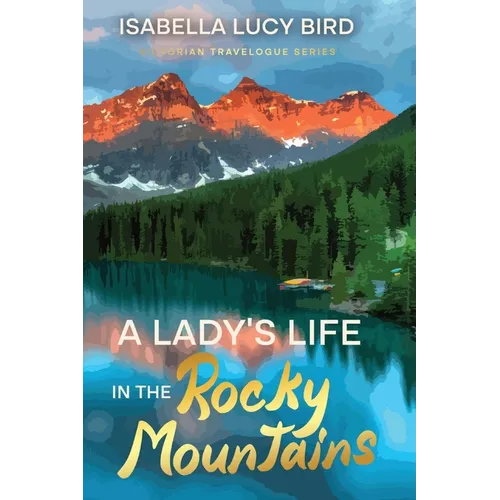 A Lady's Life in the Rocky Mountains: Victorian Travelogue Series (Annotated)