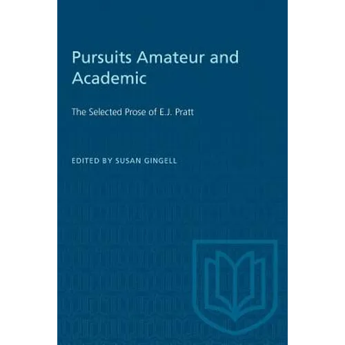 Pursuits Amateur and Academic: The Selected Prose of E.J. Pratt