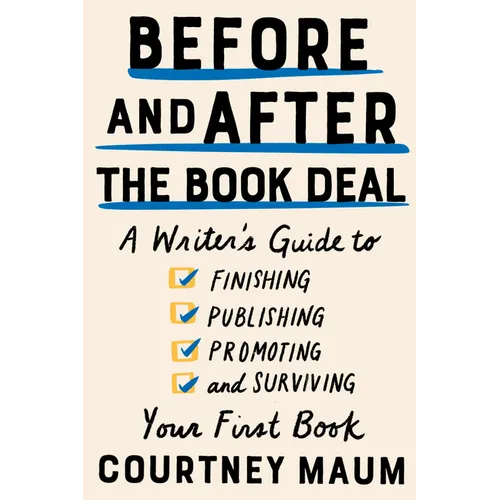 Before and After the Book Deal: A Writer's Guide to Finishing, Publishing, Promoting, and Surviving Your First Book