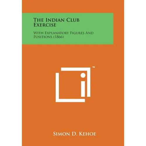 The Indian Club Exercise: With Explanatory Figures and Positions (1866)