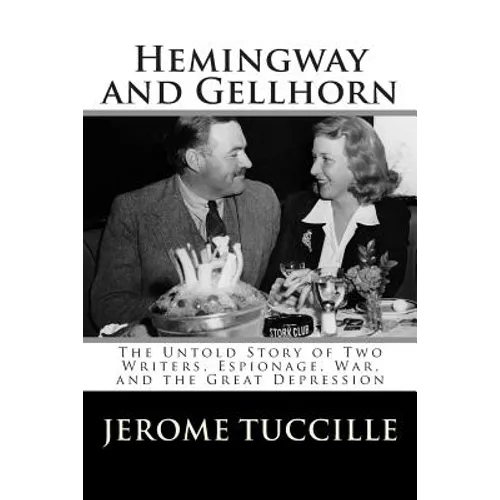 Hemingway and Gellhorn: The Untold Story of Two Writers, Espionage, War, and the Great Depression