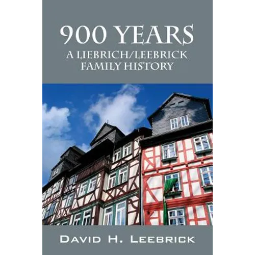 900 Years: A Liebrich/Leebrick Family History