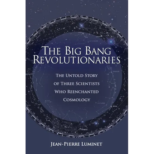 The Big Bang Revolutionaries: The Untold Story of Three Scientists Who Reenchanted Cosmology