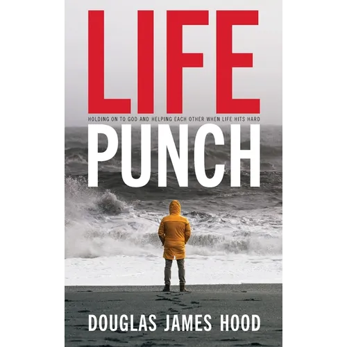Life Punch: Holding On To God and Helping Each Other When Life Hits Hard