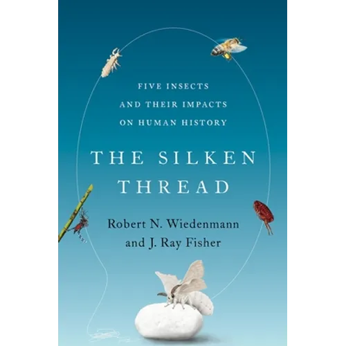 Silken Thread: Five Insects and Their Impacts on Human History