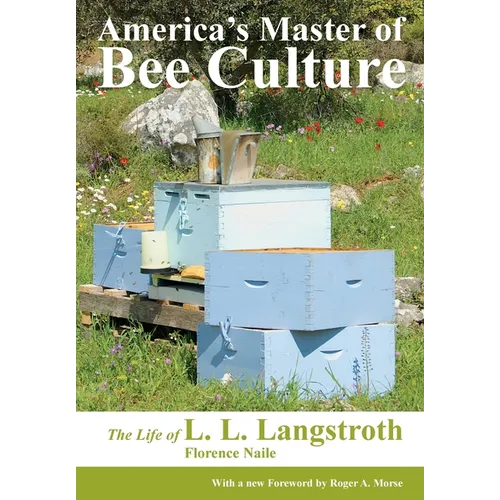 America's Master of Bee Culture, The Life of L. L. Langstroth