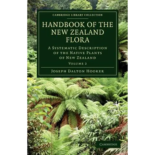 Handbook of the New Zealand Flora: A Systematic Description of the Native Plants of New Zealand and the Chatham, Kermadec's, Lord Auckland's, Campbell