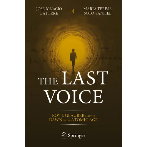 The Last Voice: Roy J. Glauber and the Dawn of the Atomic Age