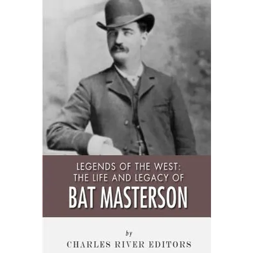 Legends of the West: The Life and Legacy of Bat Masterson