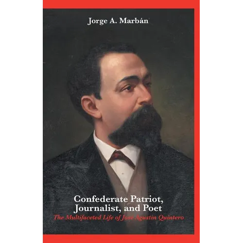 Confederate Patriot, Journalist, and Poet: The Multifaceted Life of José Agustín Quintero