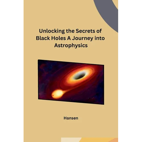 Unlocking the Secrets of Black Holes A Journey into Astrophysics