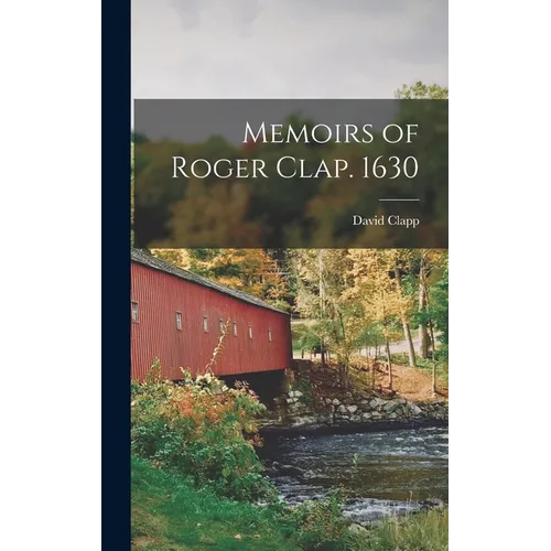 Memoirs of Roger Clap. 1630