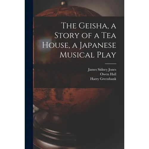 The Geisha, a Story of a Tea House, a Japanese Musical Play