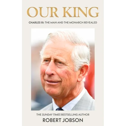 Our King: Charles III: The Man and the Monarch Revealed