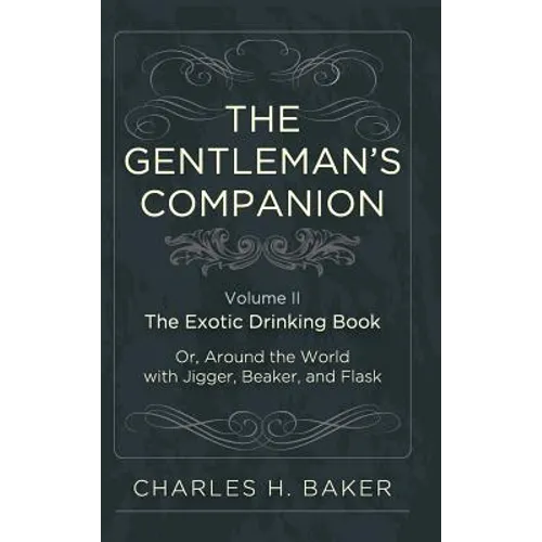 The Gentleman's Companion: Being an Exotic Drinking Book Or, Around the World with Jigger, Beaker and Flask