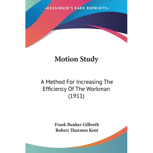 Motion Study: A Method For Increasing The Efficiency Of The Workman (1911)