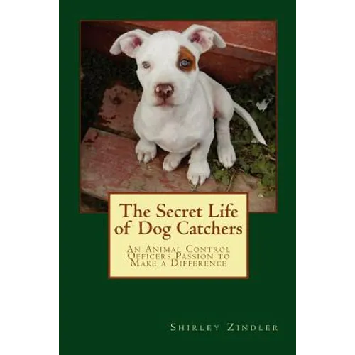The Secret Life of Dog Catchers: An Animal Control Officers Passion to Make a Difference