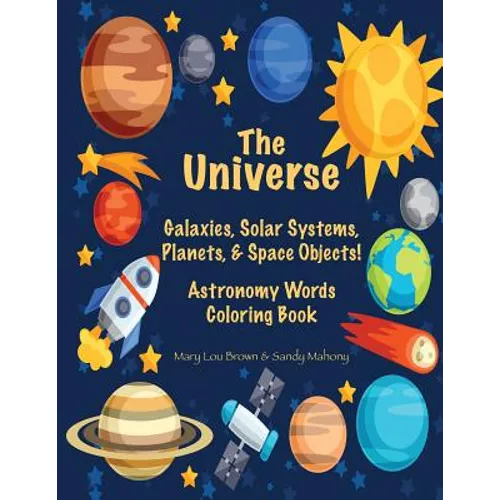 The Universe: Galaxies, Solar Systems, Planets, & Space Objects! Astronomy Words & Coloring Book