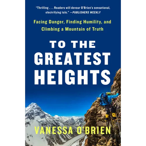 To the Greatest Heights: Facing Danger, Finding Humility, and Climbing a Mountain of Truth: A Memoir