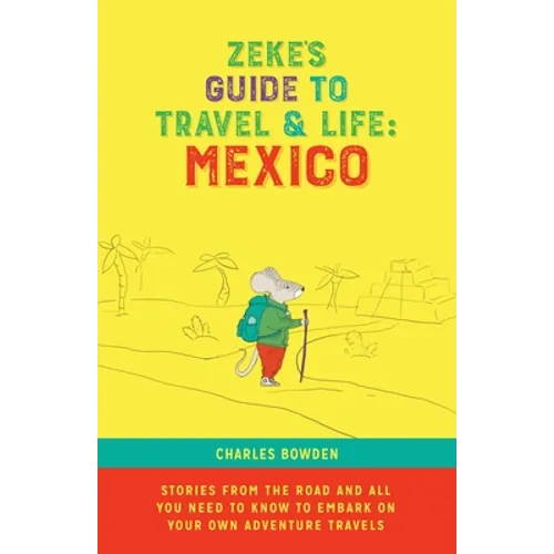 Zeke's Guide to Travel and Life: Mexico Stories From the Road and All You Need to Know to Embark on Your Own Adventure Travels