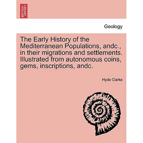 The Early History of the Mediterranean Populations, Andc., in Their Migrations and Settlements. Illustrated from Autonomous Coins, Gems, Inscriptions,