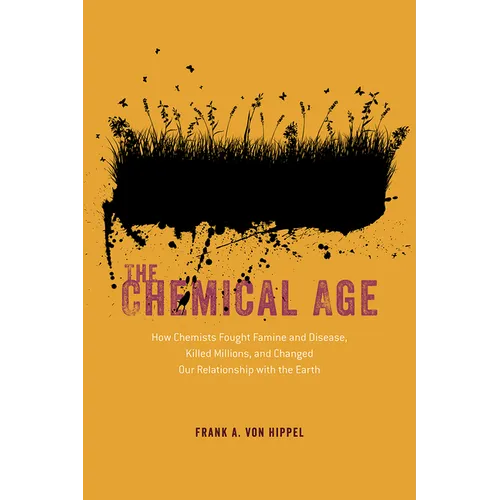 The Chemical Age: How Chemists Fought Famine and Disease, Killed Millions, and Changed Our Relationship with the Earth