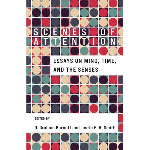 Scenes of Attention: Essays on Mind, Time, and the Senses