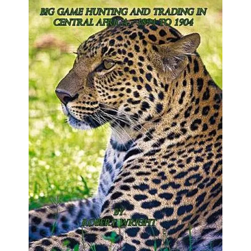 Big-game hunting and trading in Central Africa 1894 to 1904
