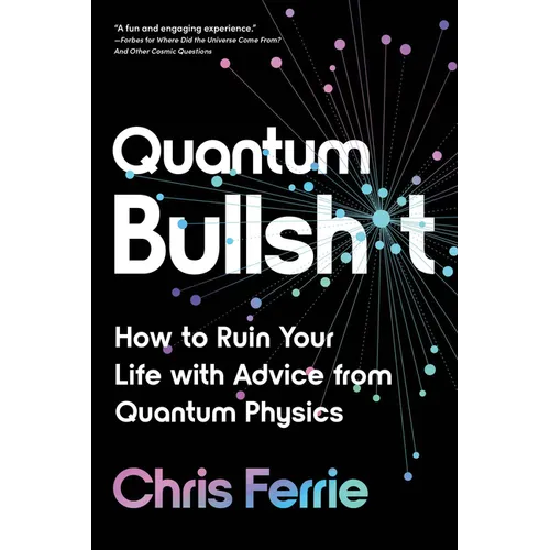 Quantum Bullsh*t: How to Ruin Your Life with Advice from Quantum Physics