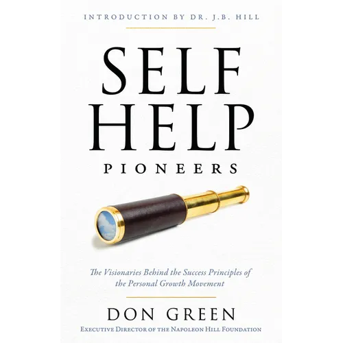 Self-Help Pioneers: The Visionaries Behind the Success Principles of the Personal Growth Movement