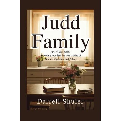 Judd Family: Truth Be Told - Weaving Together the True Stories of Naomi, Wynonna, and Ashley