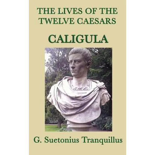 The Lives of the Twelve Caesars -Caligula-: The Emperor and the Corruption of Power