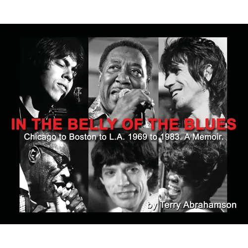 In the Belly of the Blues: Chicago to Boston to L.A. 1969 to 1983. A Memoir.